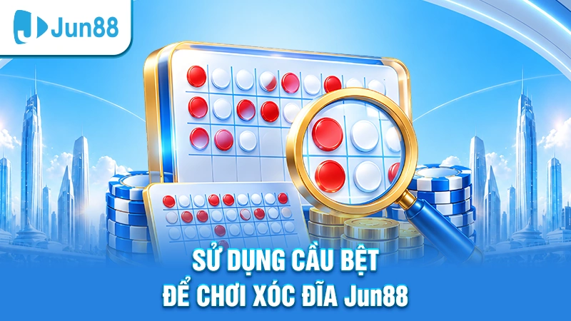 Sử dụng cầu bệt để chơi xóc đĩa Jun88