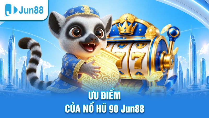 Ưu điểm của Nổ Hũ 90 Jun88