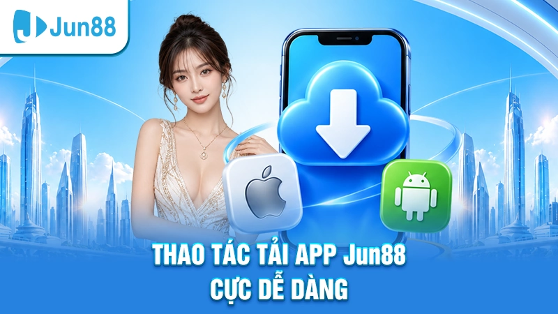 Thao tác tải app Jun88 cực dễ dàng