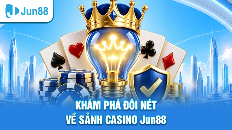 Khám phá đôi nét về sảnh Casino Jun88